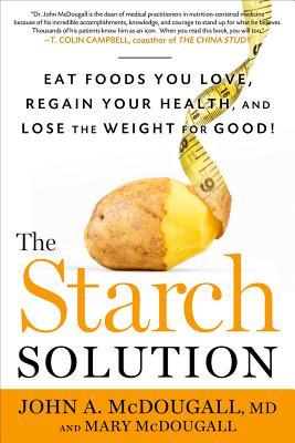 The Starch Solution: Eat the Foods You Love, Regain Your Health, and Lose the Weight for Good! (2012)