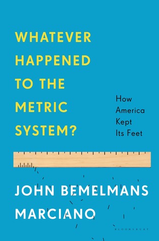 Whatever Happened to the Metric System?: How America Became the Last Country on Earth to Keep Its Feet (2014)