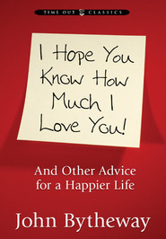 I Hope You Know How Much I Love You: And Other Advice for a Happier Life (2011)