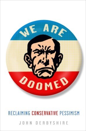 We Are Doomed: Reclaiming Conservative Pessimism (2009)