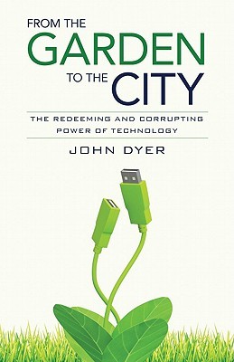 From the Garden to the City: The Redeeming and Corrupting Power of Technology (2011)