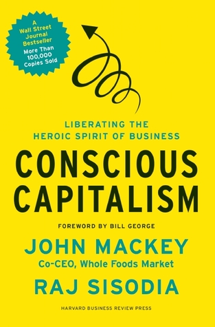 Conscious Capitalism: Liberating the Heroic Spirit of Business (2013)