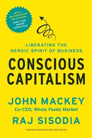 Conscious Capitalism, With a New Preface by the Authors: Liberating the Heroic Spirit of Business (2014)