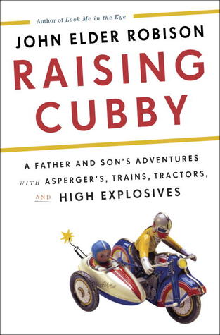 Raising Cubby: A Father and Son's Adventures with Asperger's, Trains, Tractors, and High Explosives (2013)