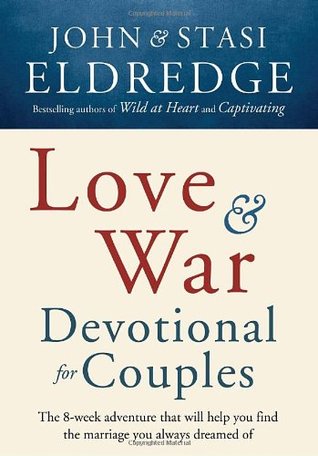 Love and War Devotional for Couples: The Eight-Week Adventure That Will Help You Find the Marriage You Always Dreamed of (2010)