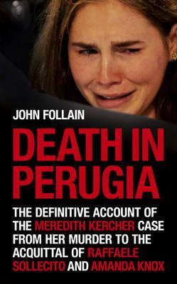 Death in Perugia: The Definitive Account of the Meredith Kercher Case from Her Murder to the Acquittal of Raffaele Sollecito and Amanda Knox (2011)
