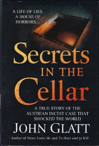 Secrets in the Cellar (A true story of the Austrian incest case that shocked the world) (A true story of the Austrian incest case that shocked the world)