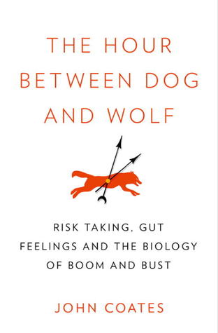 The Hour Between Dog and Wolf: Risk Taking, Gut Feelings and the Biology of Boom and Bust