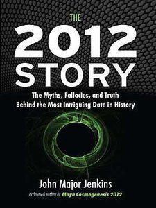 The 2012 Story: The Myths, Fallacies, and Truth Behind the Most Intriguing Date in History (2009)