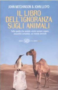 Il libro dell'ignoranza sugli animali: Tutto quello che avreste voluto sempre sapere, assurdità comprese, sul mondo animale (2007)
