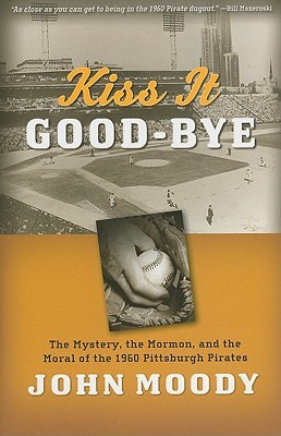 Kiss It Good-Bye: The Mystery, the Mormon, and the Moral of the 1960 Pittsburgh Pirates (2010)