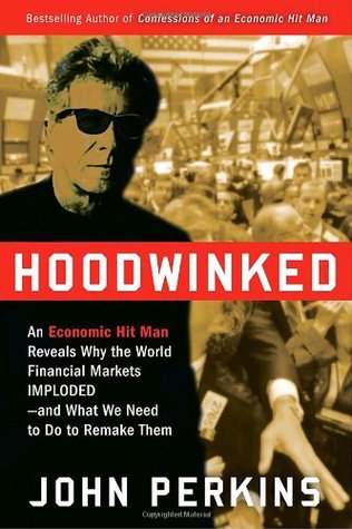 Hoodwinked: An Economic Hit Man Reveals Why the World Financial Markets Imploded & What We Need to Do to Save Them (2009)