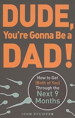 Dude, You're Gonna Be a Dad!: How to Get (Both of You) Through the Next 9 Months (2000)