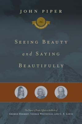 Seeing Beauty and Saying Beautifully: The Power of Poetic Effort in the Work of George Herbert, George Whitefield, and C. S. Lewis (2014)