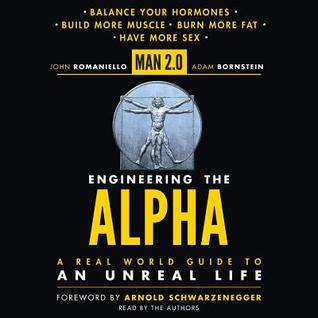 Man 2.0 Engineering the Alpha: A Real World Guide to an Unreal Life