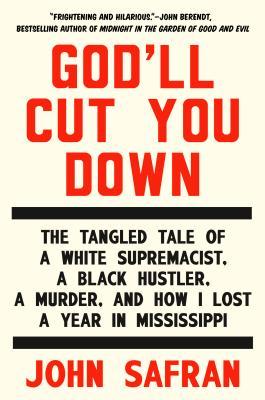 God'll Cut You Down : The Tangled Tale of a White Supremacist, a Black Hustler, a Murder, and How I Lost a Year in Mississippi (2014)