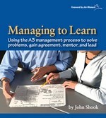 Managing to Learn: Using the A3 Management Process to Solve Problems, Gain Agreement, Mentor and Lead (2008)