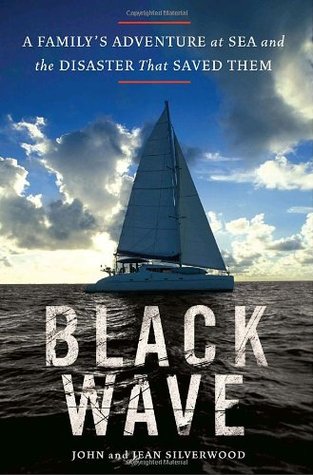 Black Wave: A Family's Adventure at Sea and the Disaster That Saved Them