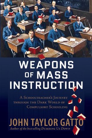 Weapons of Mass Instruction: A Schoolteacher's Journey through the Dark World of Compulsory Schooling (2008)