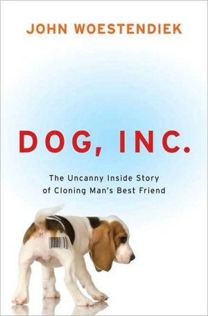 Dog, Inc.: The Uncanny Inside Story of Cloning Man's Best Friend (2010)