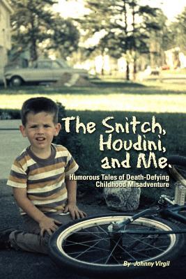 The Snitch, Houdini and Me: Humorous Tales of Death-defying Childhood Misadventure (2011)