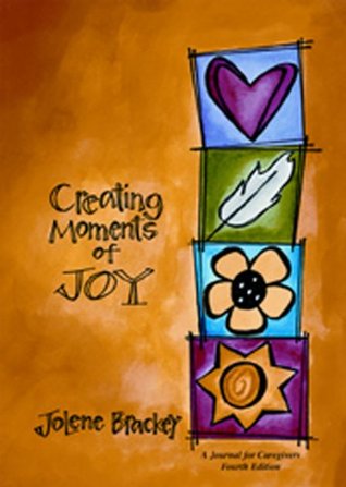 Creating Moments of Joy for the Person with Alzheimer's or Dementia: A Journal for Caregivers (2008)