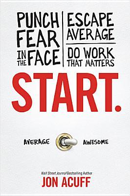 Start: Punch Fear in the Face, Escape Average and Do Work That Matters (2013)