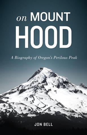 On Mount Hood: A Biography of Oregon's Perilous Peak (2011)