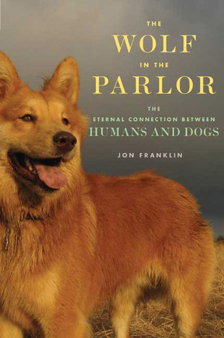 The Wolf in the Parlor: The Eternal Connection between Humans and Dogs