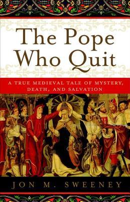 Pope Who Quit: A True Medieval Tale of Mystery, Death, and Salvation