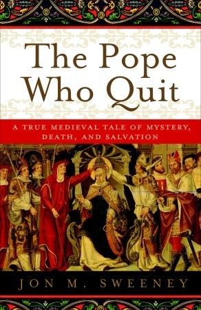 The Pope Who Quit: A True Medieval Tale of Mystery, Death, and Salvation (2012)