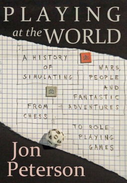 Playing at the World: A History of Simulating Wars, People, and Fantastic Adventure from Chess to Role-Playing Games (2012)