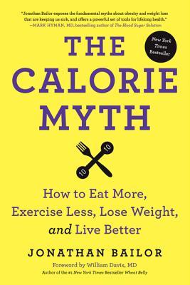 The Calorie Myth: How to Eat More and Exercise Less with the Smarter Science of Slim