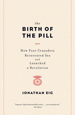 The Birth of the Pill: How Four Crusaders Reinvented Sex and Launched a Revolution (2014)