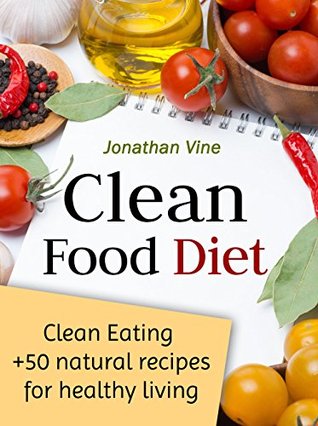 Clean Food Diet: Avoid processed foods and eat clean with few simple lifestyle changes(free nutrition recipes)(natural food recipes) (Special Diet Cookbooks & Vegetarian Recipes Collection Book 4) (2000)