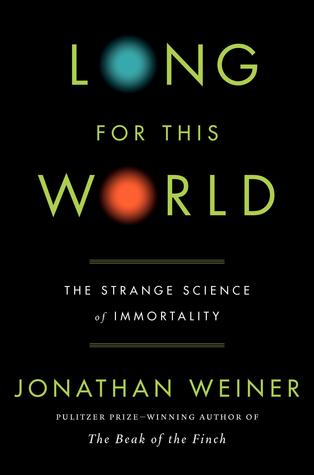 Long for This World: The Strange Science of Immortality