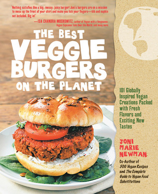 The Best Veggie Burgers on the Planet: 101 Globally Inspired Vegan Creations Packed with Fresh Flavors and Exciting New Tastes (2011)