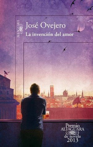 La invención del amor (Premio Alfaguara de Novela 2013) (Spanish Edition) (2013)