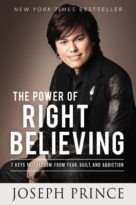 The Power of Right Believing: 7 Keys to Freedom from Fear,  Guilt, and Addiction (2013)