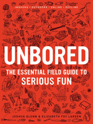 Unbored: The Essential Field Guide to Serious Fun (2012)