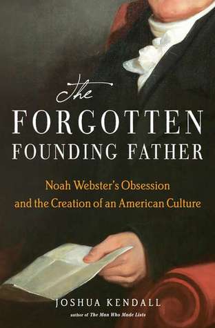 The Forgotten Founding Father: Noah Webster's Obsession and the Creation of an American Culture (2011)