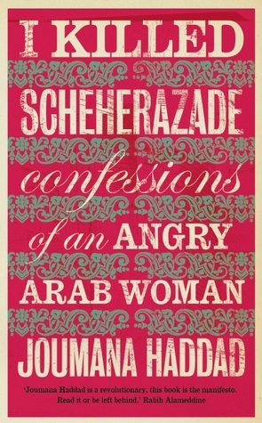 I Killed Scheherazade: Confessions of an Angry Arab Woman