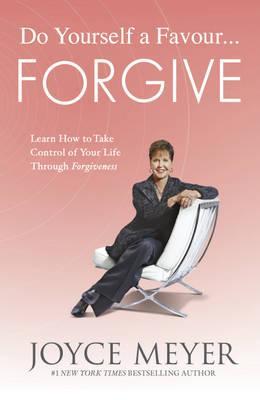 Do Yourself a Favour - Forgive: Learn How to Take Control of Your Life Through Forgiveness