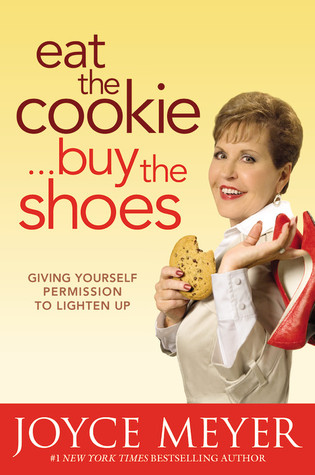 Eat the Cookie...Buy the Shoes: Giving Yourself Permission to Lighten Up (2010)