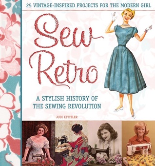 Sew Retro: 25 Vintage-Inspired Projects for the Modern Girl & A Stylish History of the Sewing Revolution (2010)