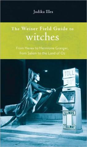 Weiser Field Guide to Witches, The: From Hexes to Hermione Granger, From Salem to the Land of Oz (The Weiser Field Guide Series) (2000)