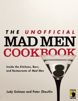 The Unofficial Mad Men Cookbook: Dine like Draper and Drink like Sterling: Recipes to Satisfy a Mad Men Appetite