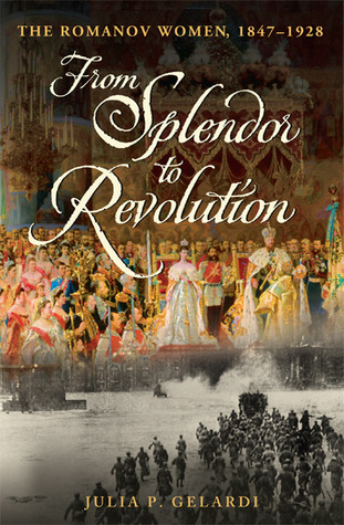 From Splendor to Revolution: The Romanov Women, 1847--1928 (2011)