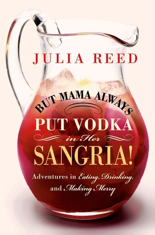 But Mama Always Put Vodka in Her Sangria!: Adventures in Eating, Drinking, and Making Merry (2013)