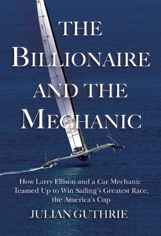 The Billionaire and the Mechanic: How Larry Ellison and a Car Mechanic Teamed Up to Win Sailing's Greatest Race, The America's Cup (2013)